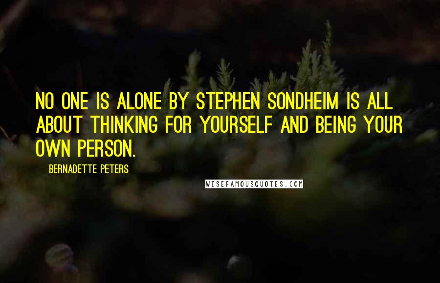 Bernadette Peters Quotes: No One Is Alone by Stephen Sondheim is all about thinking for yourself and being your own person.