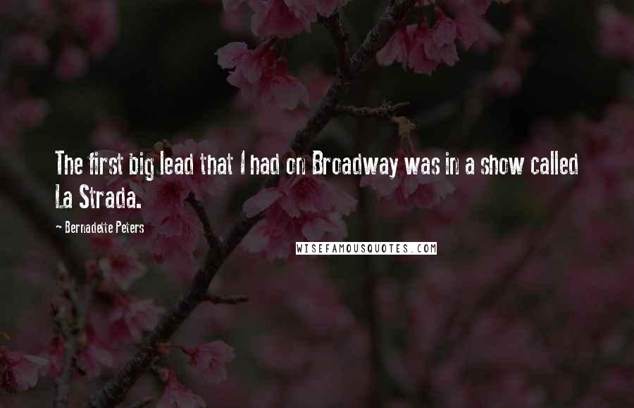 Bernadette Peters Quotes: The first big lead that I had on Broadway was in a show called La Strada.