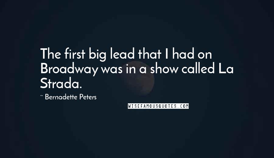 Bernadette Peters Quotes: The first big lead that I had on Broadway was in a show called La Strada.