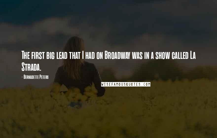 Bernadette Peters Quotes: The first big lead that I had on Broadway was in a show called La Strada.