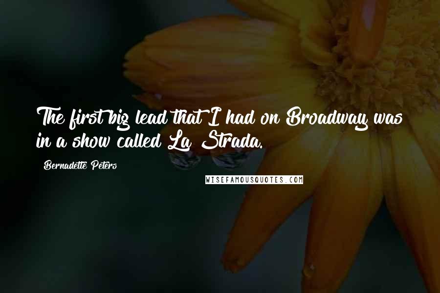 Bernadette Peters Quotes: The first big lead that I had on Broadway was in a show called La Strada.