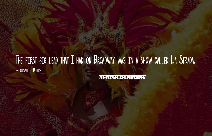 Bernadette Peters Quotes: The first big lead that I had on Broadway was in a show called La Strada.