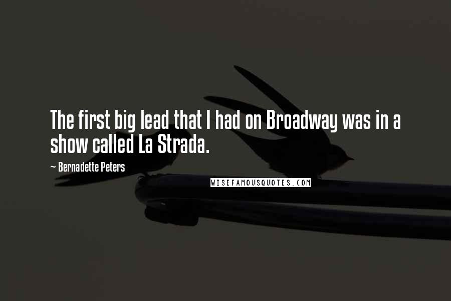 Bernadette Peters Quotes: The first big lead that I had on Broadway was in a show called La Strada.