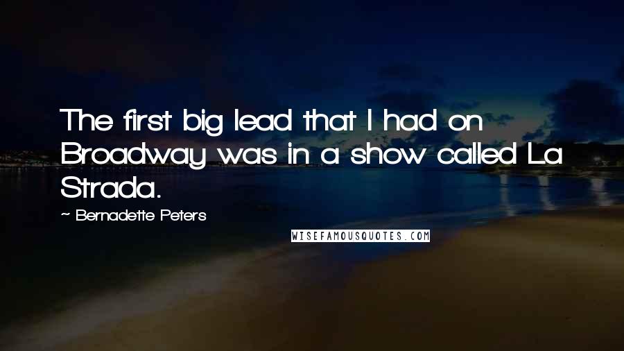 Bernadette Peters Quotes: The first big lead that I had on Broadway was in a show called La Strada.