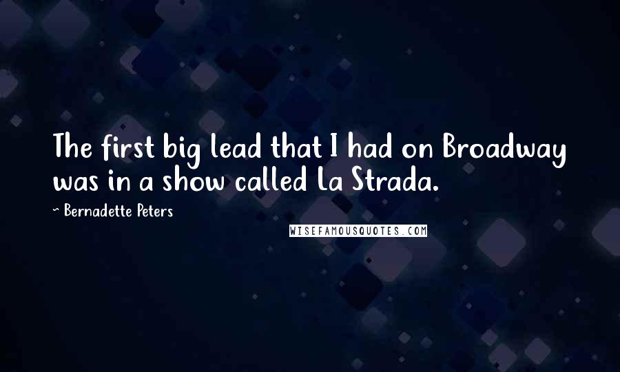 Bernadette Peters Quotes: The first big lead that I had on Broadway was in a show called La Strada.