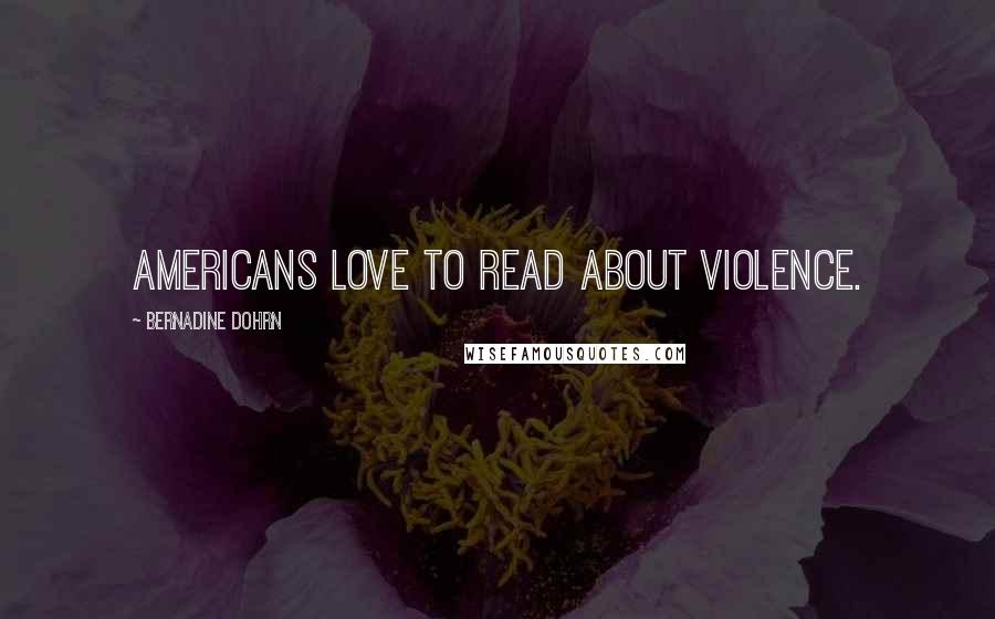 Bernadine Dohrn Quotes: Americans love to read about violence.