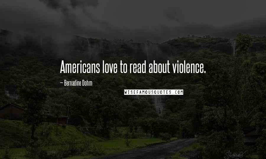 Bernadine Dohrn Quotes: Americans love to read about violence.
