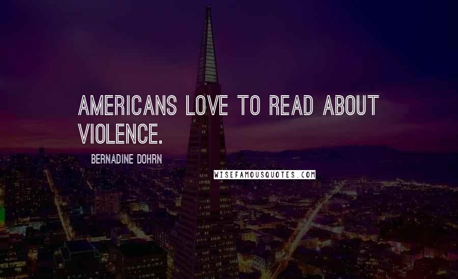 Bernadine Dohrn Quotes: Americans love to read about violence.