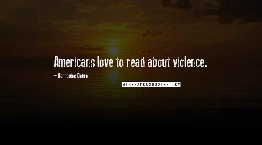 Bernadine Dohrn Quotes: Americans love to read about violence.