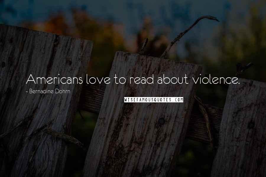 Bernadine Dohrn Quotes: Americans love to read about violence.