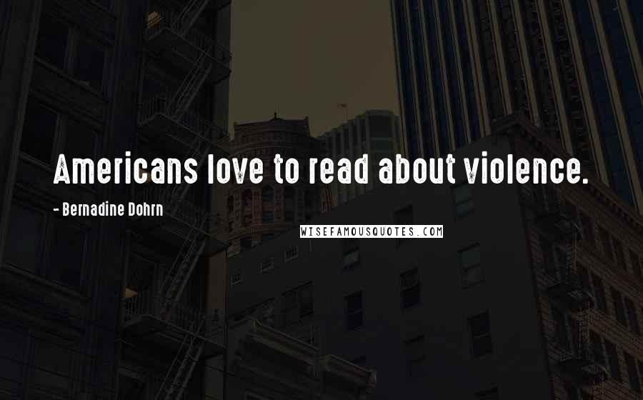 Bernadine Dohrn Quotes: Americans love to read about violence.