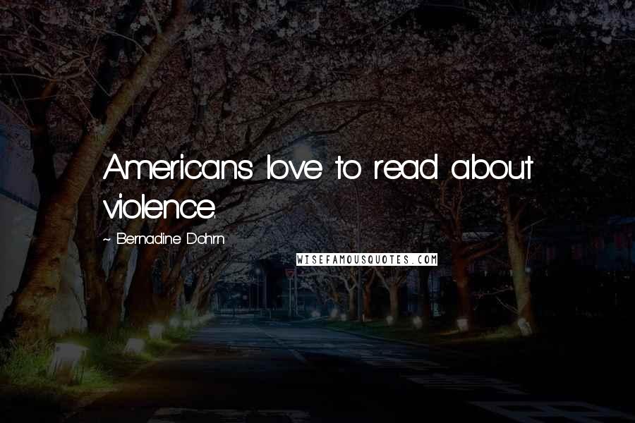 Bernadine Dohrn Quotes: Americans love to read about violence.