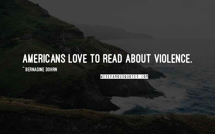 Bernadine Dohrn Quotes: Americans love to read about violence.