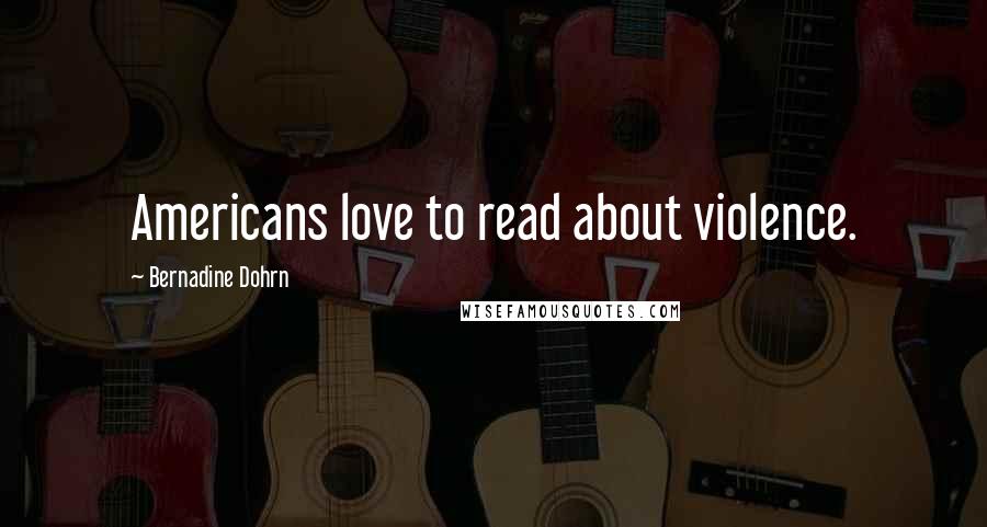 Bernadine Dohrn Quotes: Americans love to read about violence.