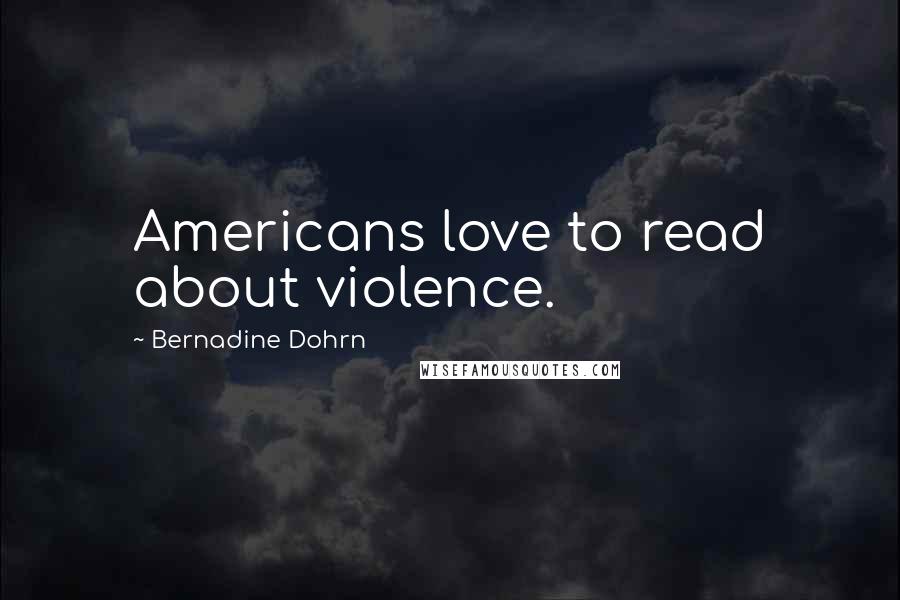 Bernadine Dohrn Quotes: Americans love to read about violence.
