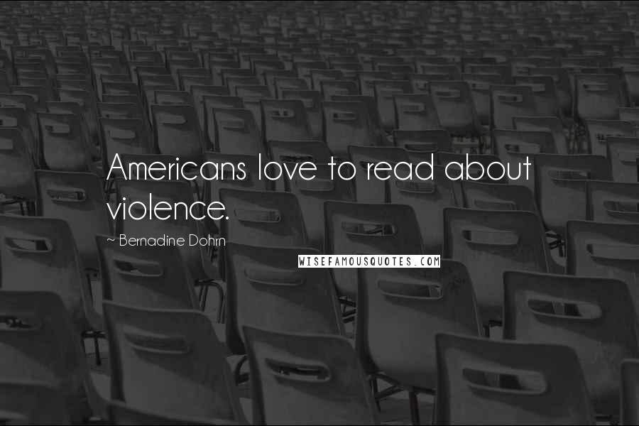Bernadine Dohrn Quotes: Americans love to read about violence.