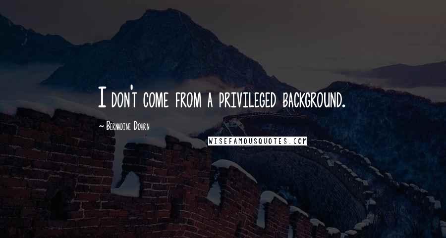 Bernadine Dohrn Quotes: I don't come from a privileged background.