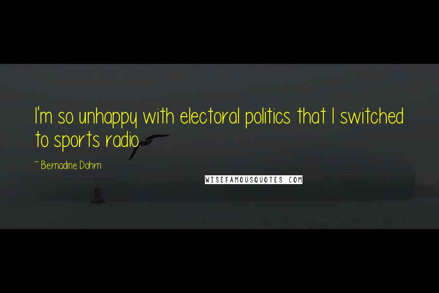 Bernadine Dohrn Quotes: I'm so unhappy with electoral politics that I switched to sports radio.