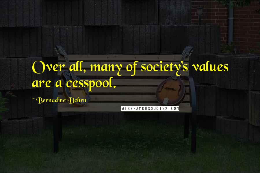 Bernadine Dohrn Quotes: Over all, many of society's values are a cesspool.