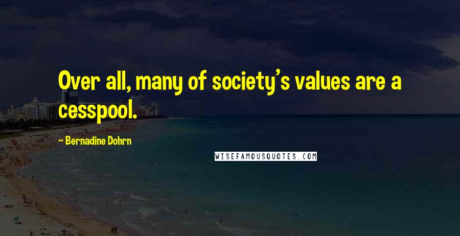 Bernadine Dohrn Quotes: Over all, many of society's values are a cesspool.