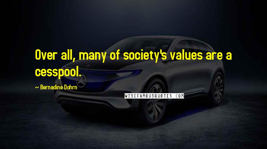 Bernadine Dohrn Quotes: Over all, many of society's values are a cesspool.