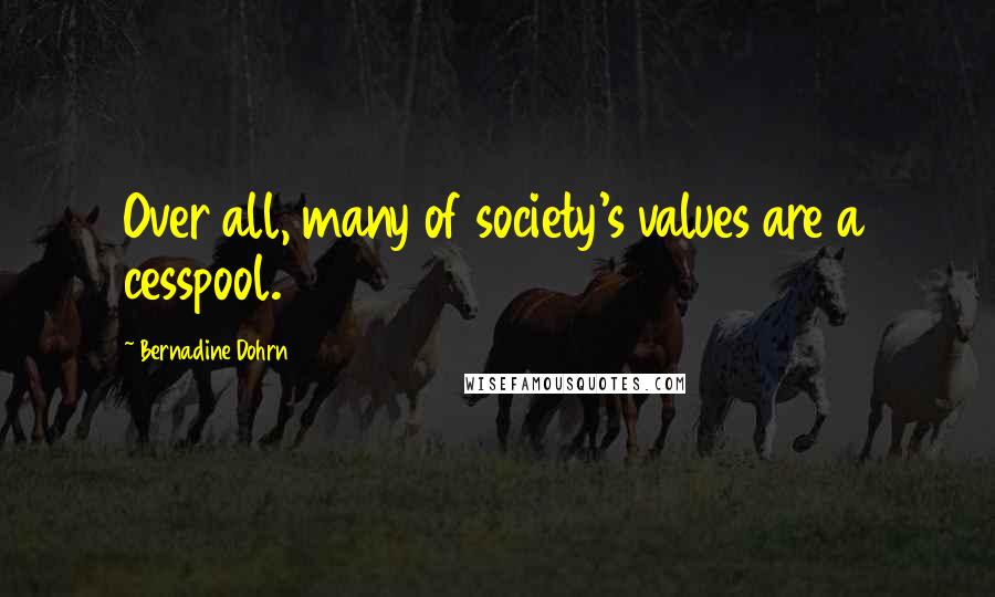 Bernadine Dohrn Quotes: Over all, many of society's values are a cesspool.