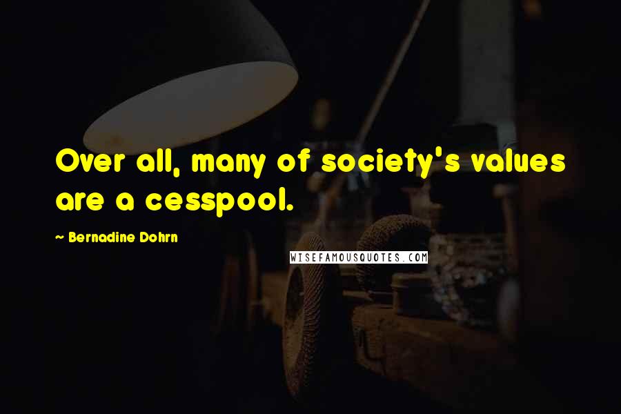 Bernadine Dohrn Quotes: Over all, many of society's values are a cesspool.