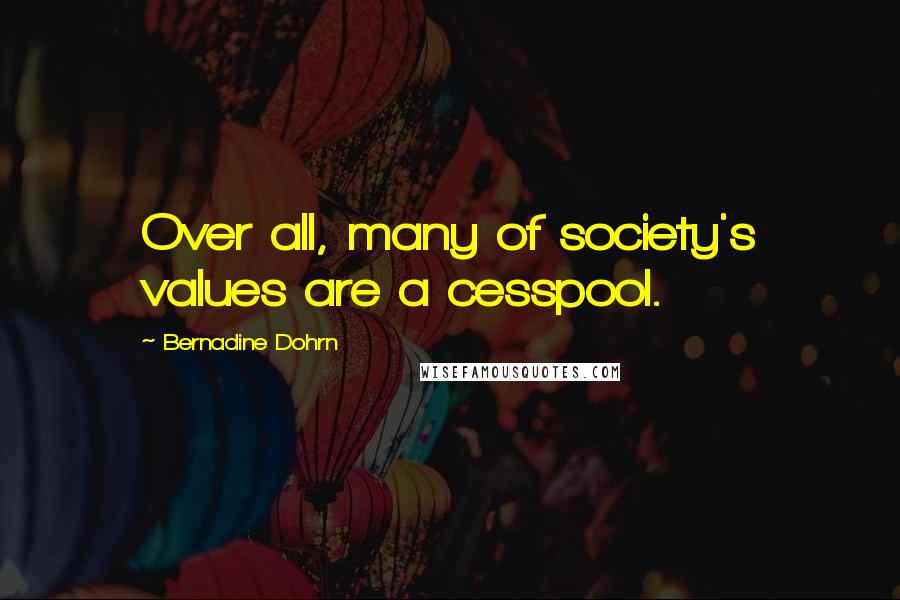 Bernadine Dohrn Quotes: Over all, many of society's values are a cesspool.
