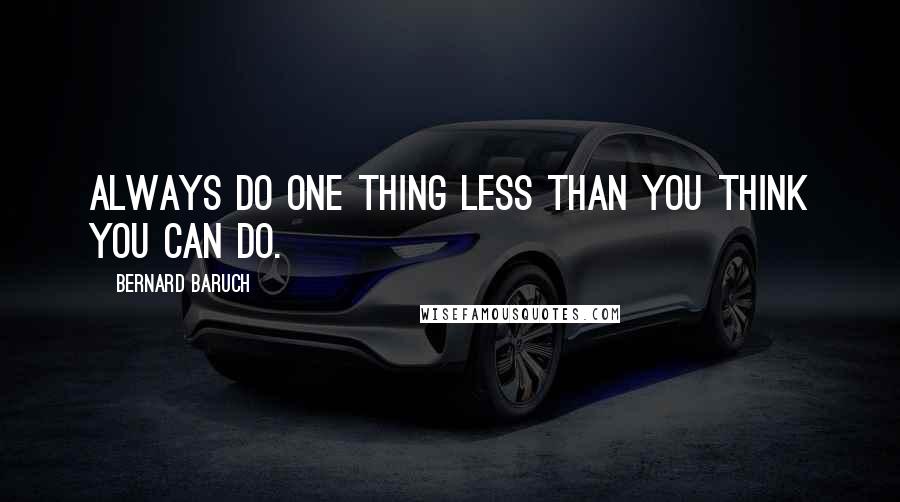 Bernard Baruch Quotes: Always do one thing less than you think you can do.