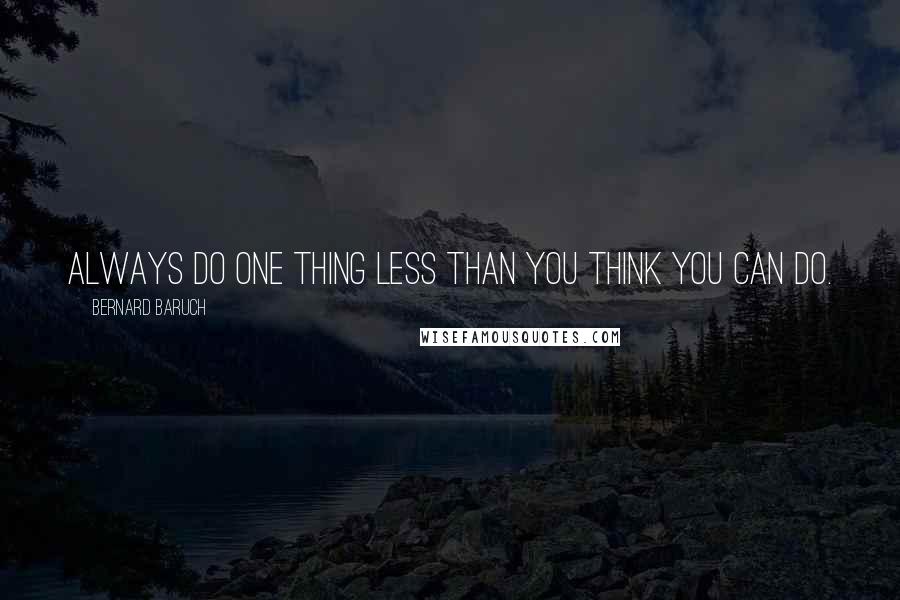 Bernard Baruch Quotes: Always do one thing less than you think you can do.