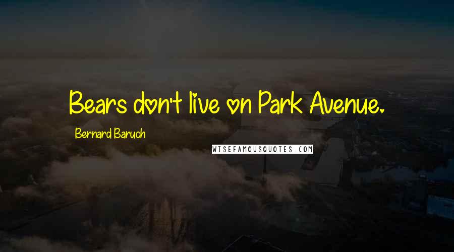 Bernard Baruch Quotes: Bears don't live on Park Avenue.