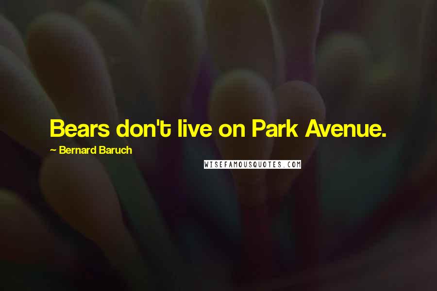 Bernard Baruch Quotes: Bears don't live on Park Avenue.