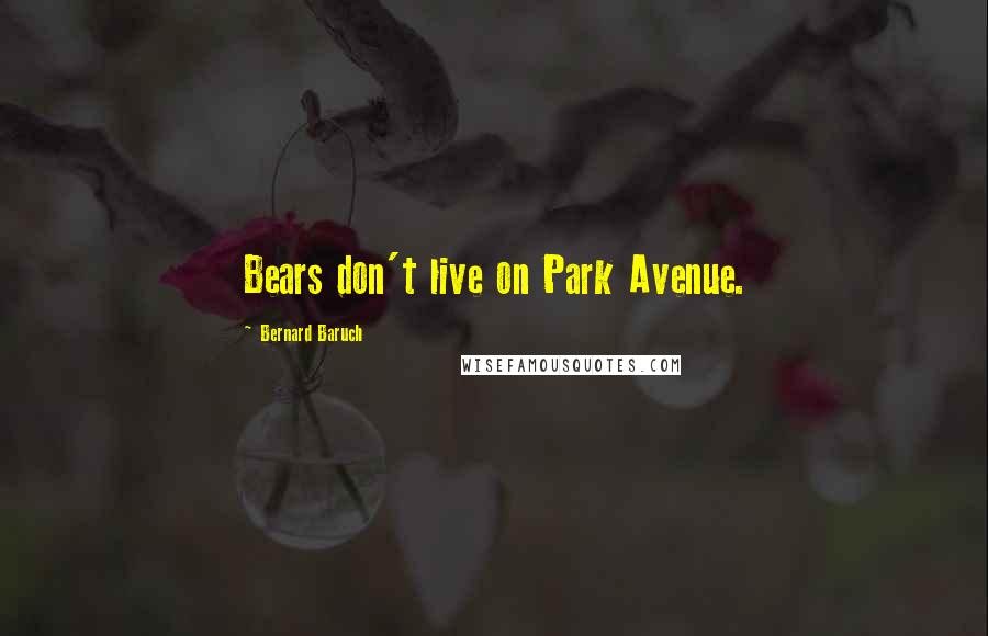 Bernard Baruch Quotes: Bears don't live on Park Avenue.