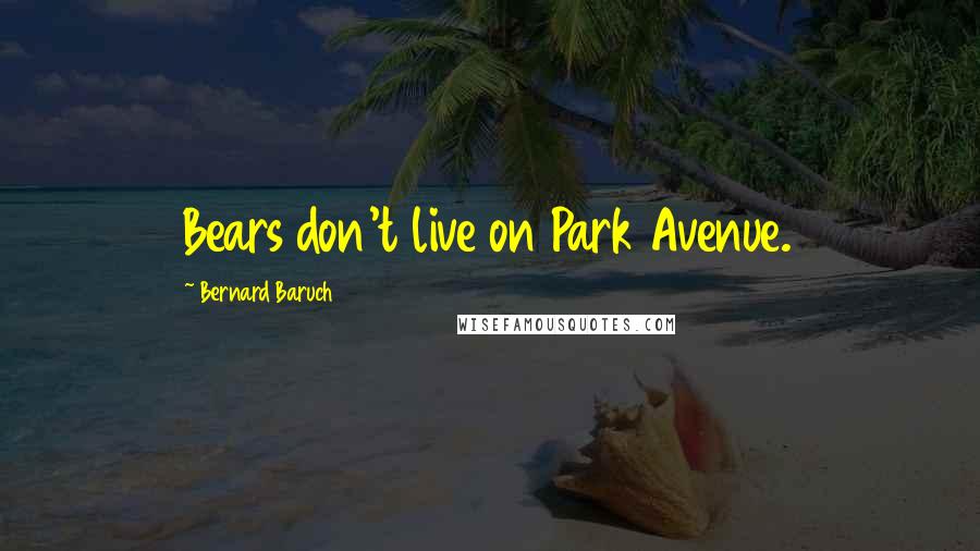 Bernard Baruch Quotes: Bears don't live on Park Avenue.