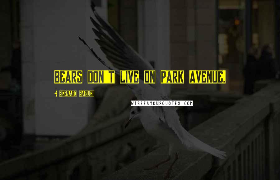 Bernard Baruch Quotes: Bears don't live on Park Avenue.