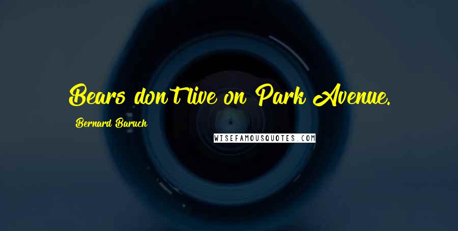 Bernard Baruch Quotes: Bears don't live on Park Avenue.