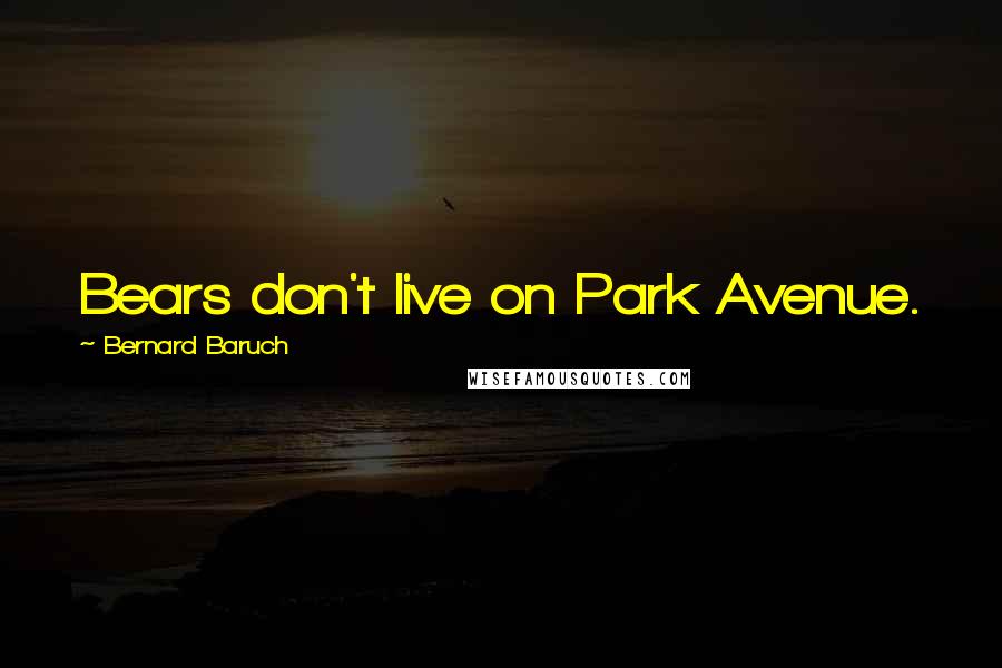 Bernard Baruch Quotes: Bears don't live on Park Avenue.