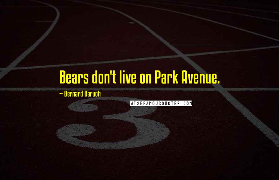 Bernard Baruch Quotes: Bears don't live on Park Avenue.