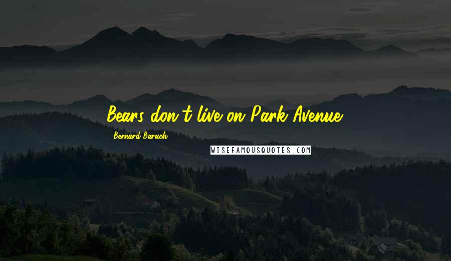 Bernard Baruch Quotes: Bears don't live on Park Avenue.