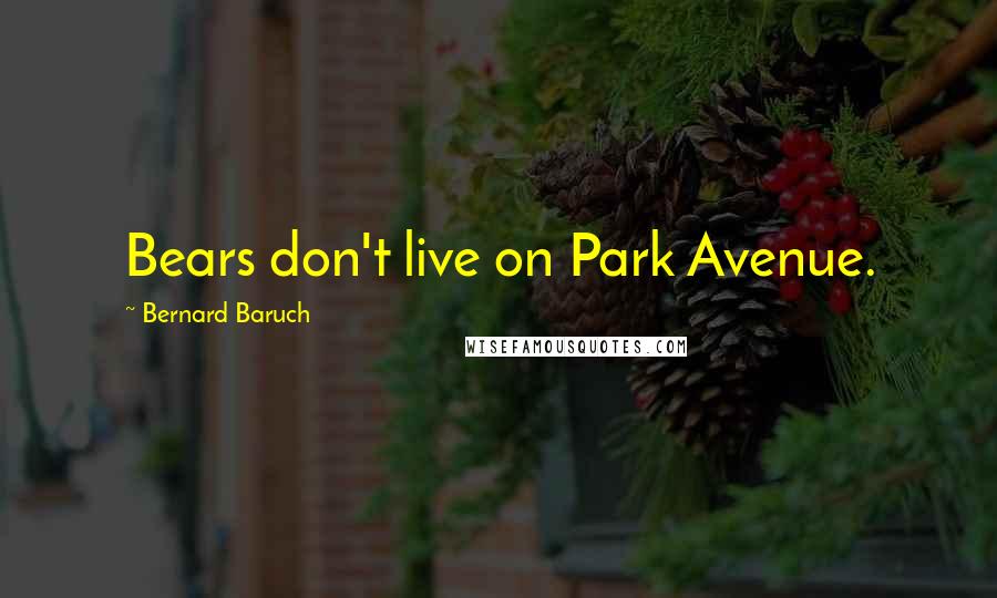 Bernard Baruch Quotes: Bears don't live on Park Avenue.