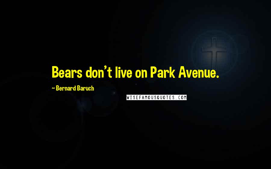 Bernard Baruch Quotes: Bears don't live on Park Avenue.