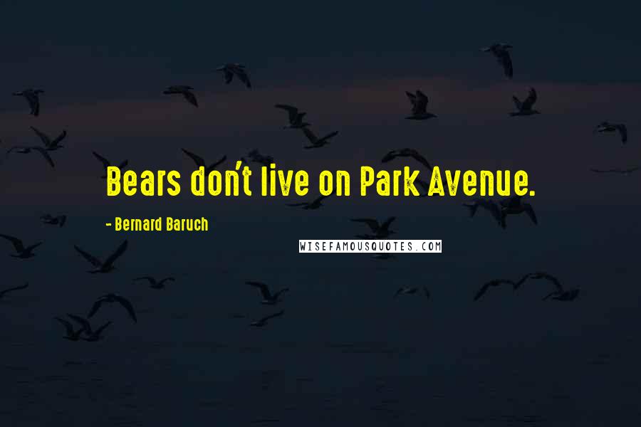 Bernard Baruch Quotes: Bears don't live on Park Avenue.