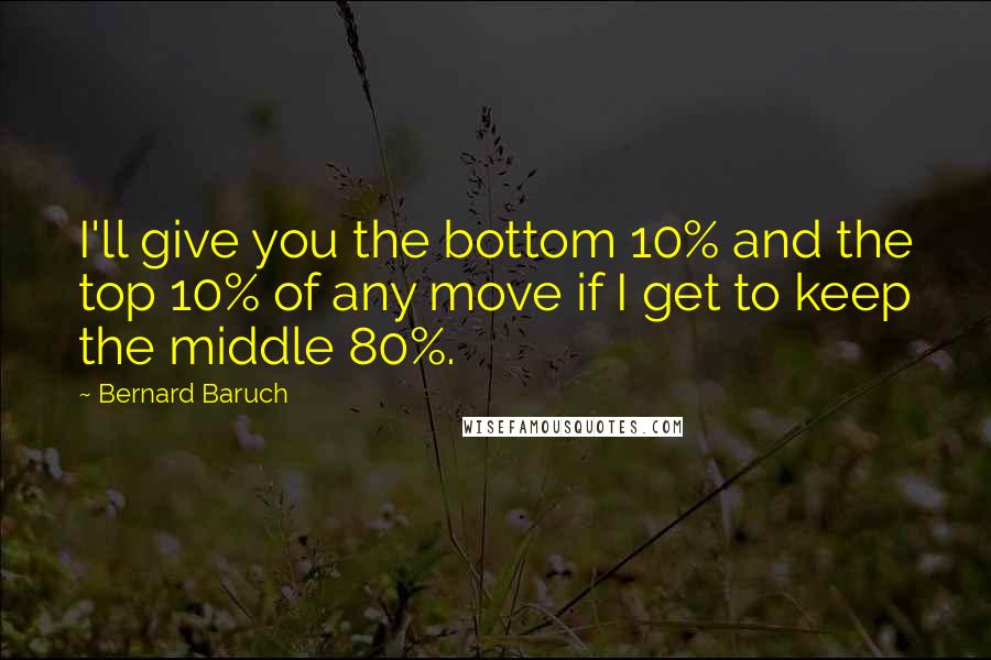 Bernard Baruch Quotes: I'll give you the bottom 10% and the top 10% of any move if I get to keep the middle 80%.
