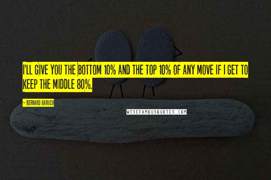 Bernard Baruch Quotes: I'll give you the bottom 10% and the top 10% of any move if I get to keep the middle 80%.