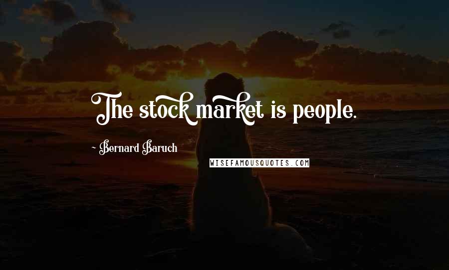 Bernard Baruch Quotes: The stock market is people.