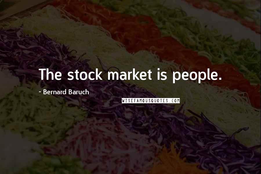 Bernard Baruch Quotes: The stock market is people.