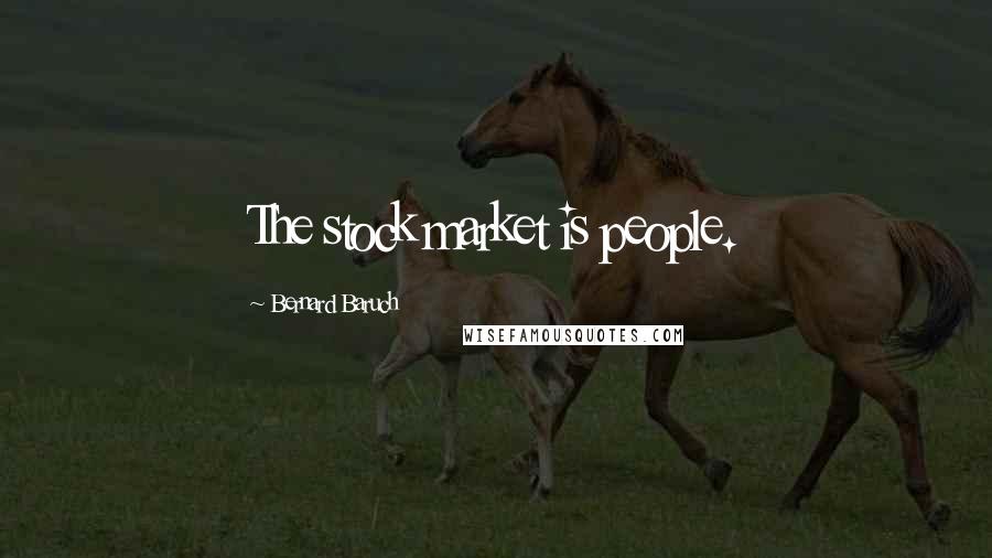 Bernard Baruch Quotes: The stock market is people.