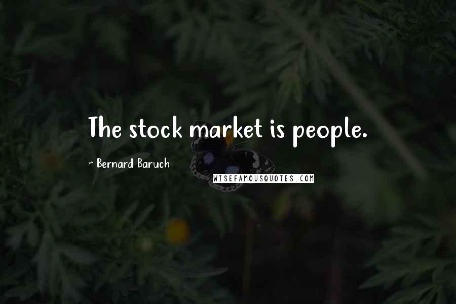 Bernard Baruch Quotes: The stock market is people.