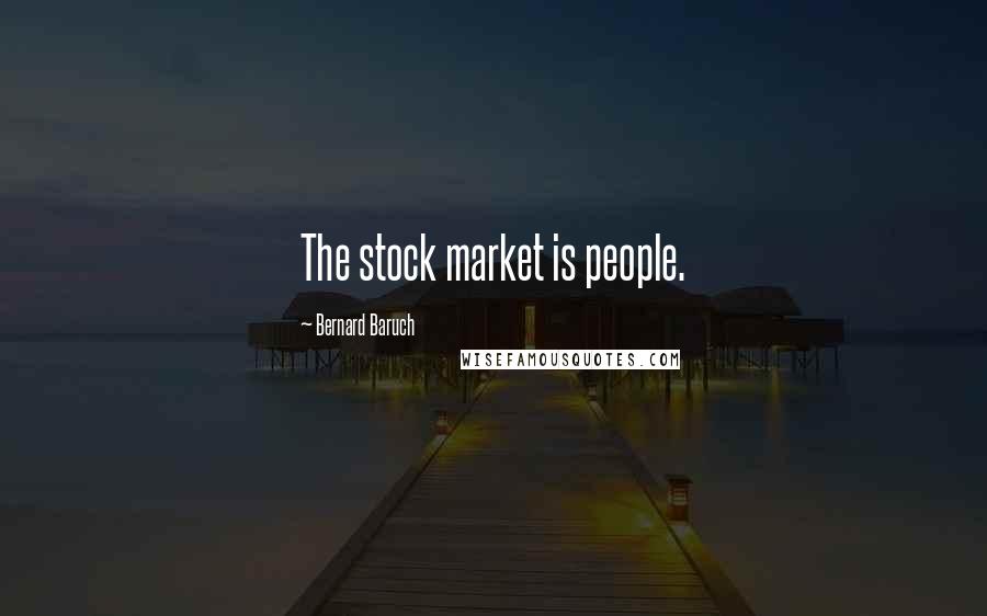 Bernard Baruch Quotes: The stock market is people.