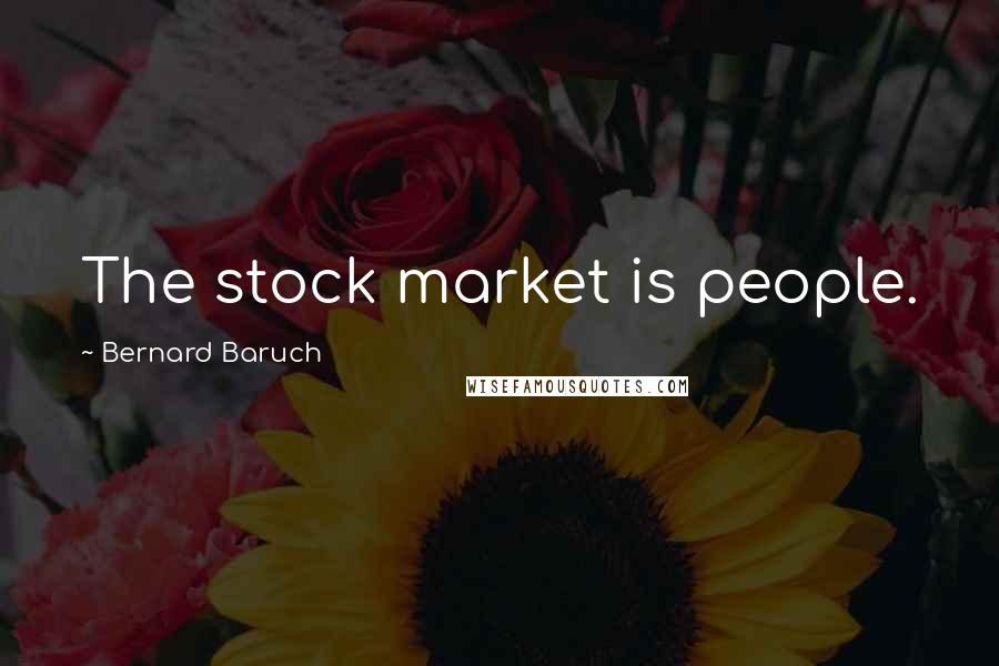 Bernard Baruch Quotes: The stock market is people.